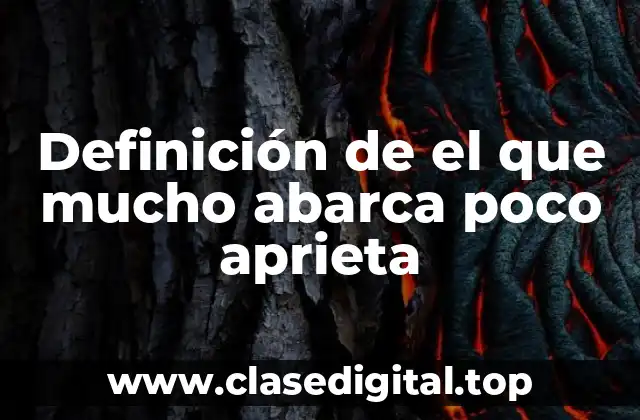 Definición de el que mucho abarca poco aprieta