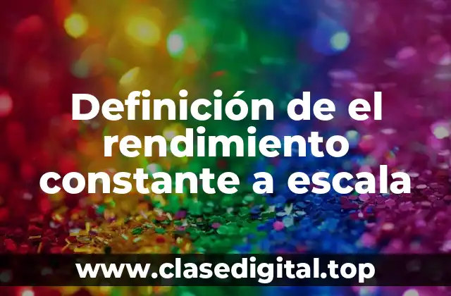 Definición de el rendimiento constante a escala