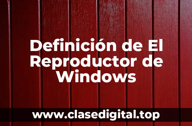 Definición de El Reproductor de Windows