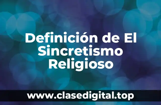 Definición de El Sincretismo Religioso