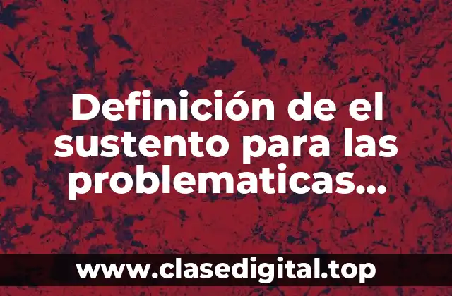 Definición de el sustento para las problematicas  Definición de el