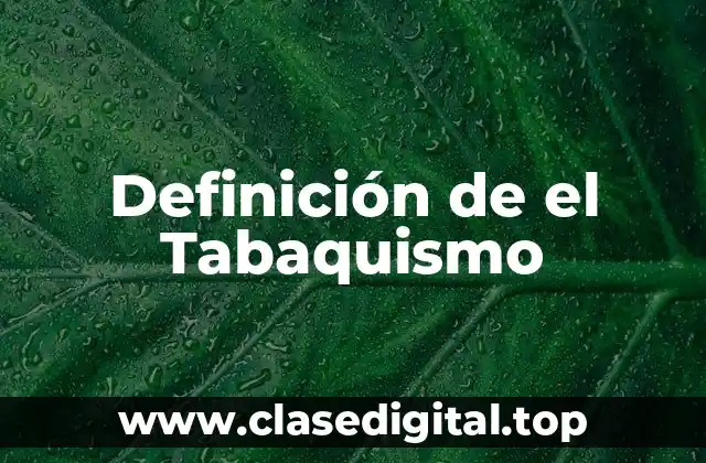 Definición de el Tabaquismo
