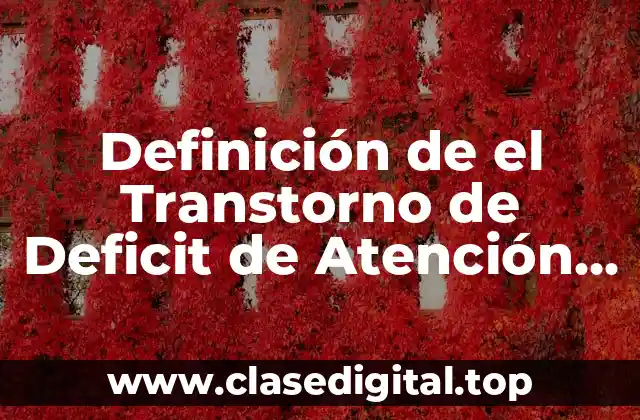 Definición de el Transtorno de Deficit de Atención con Hiperactividad