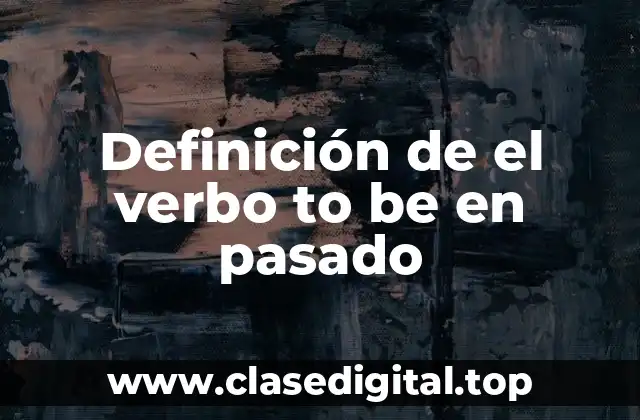 Definición de el verbo to be en pasado