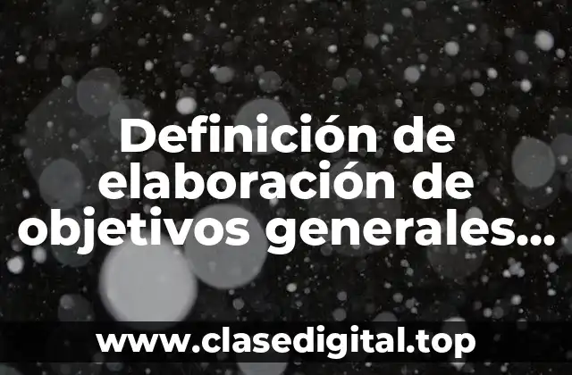 Definición de elaboración de objetivos generales y específicos