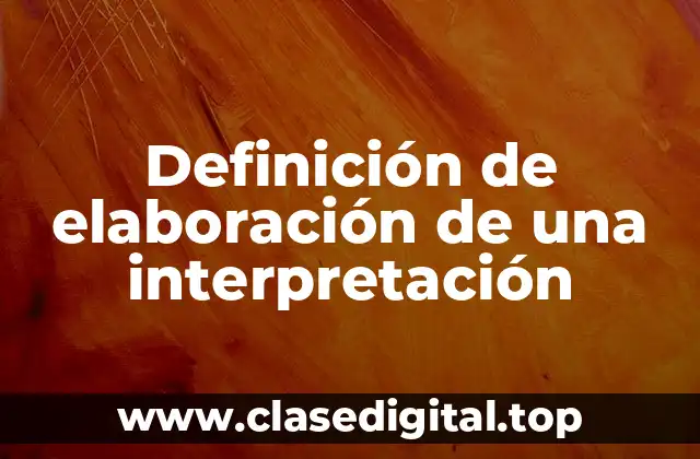 Definición de elaboración de una interpretación
