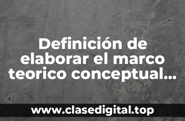 Definición de elaborar el marco teorico conceptual sobre macroeconomia