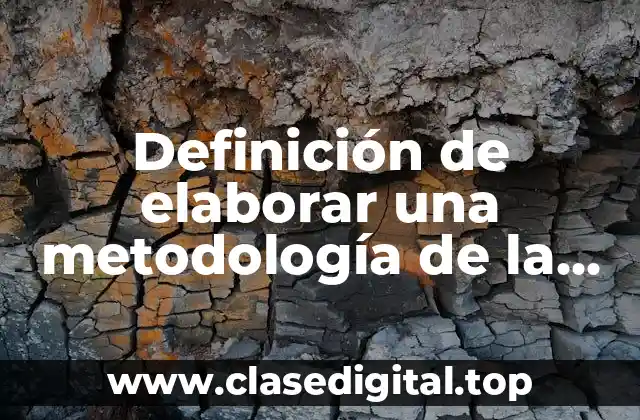 Definición de elaborar una metodología de la investigación