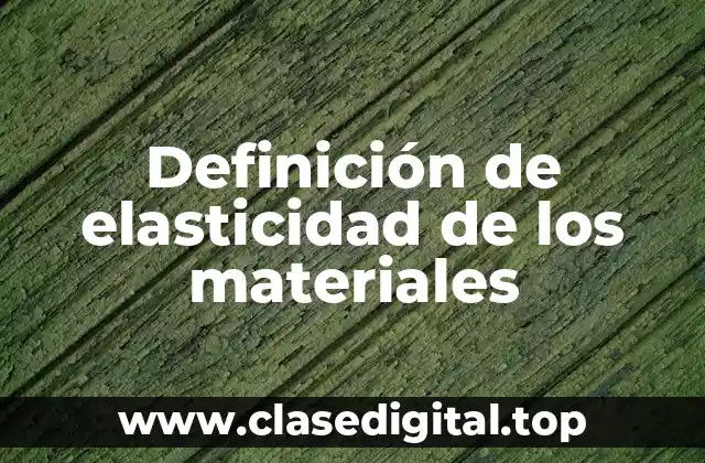 Definición de elasticidad de los materiales