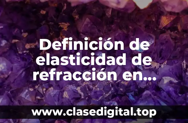 Definición de elasticidad de refracción en química