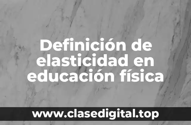 Definición de elasticidad en educación física