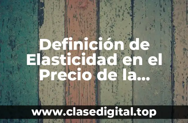 Definición de Elasticidad en el Precio de la Demanda