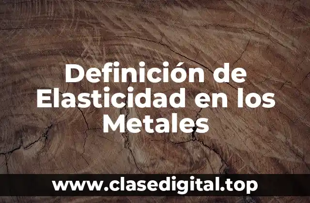 Definición de Elasticidad en los Metales