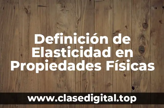 Definición de Elasticidad en Propiedades Físicas