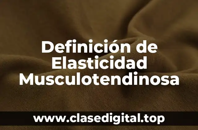 Definición de Elasticidad Musculotendinosa
