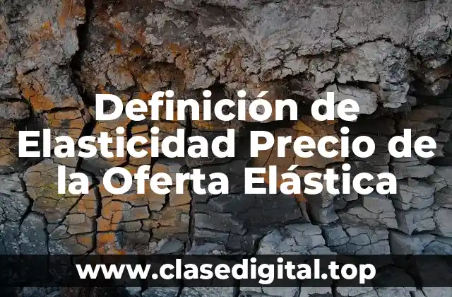 Definición de Elasticidad Precio de la Oferta Elástica