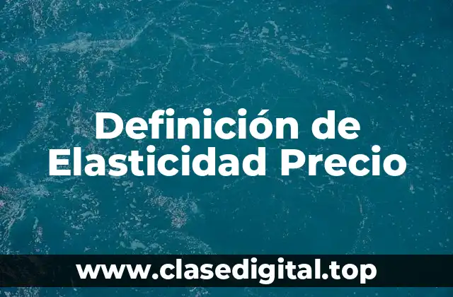 Definición de Elasticidad Precio