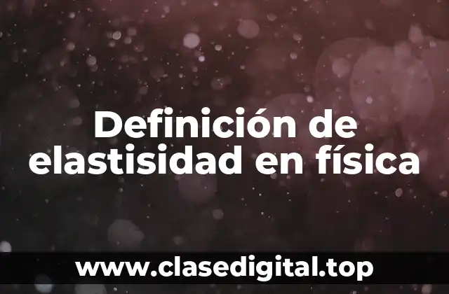 Definición de elastisidad en física