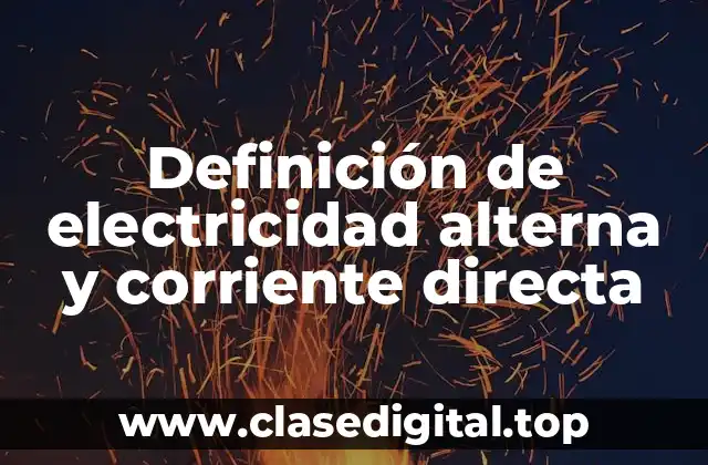 Definición de electricidad alterna y corriente directa