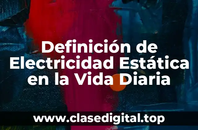 Definición de Electricidad Estática en la Vida Diaria