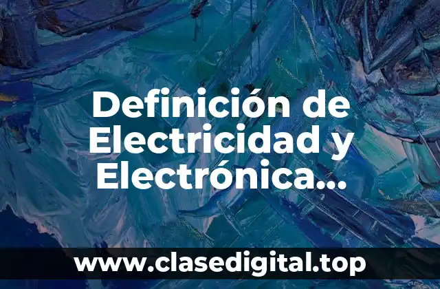 Definición de Electricidad y Electrónica Industrial