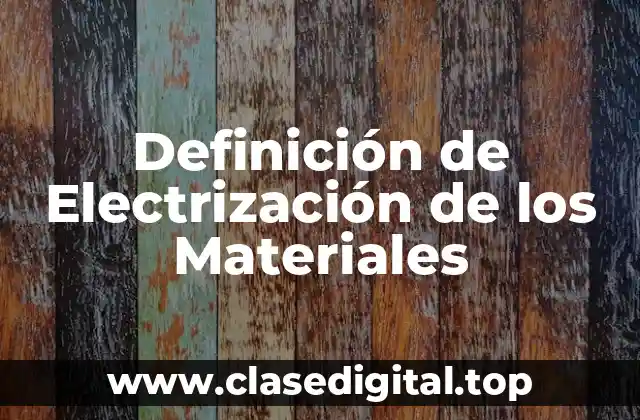 Definición de Electrización de los Materiales