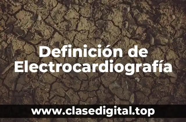Definición de Electrocardiografía