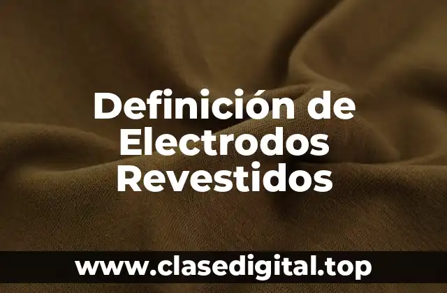 Definición de Electrodos Revestidos