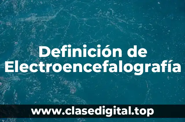 📗 Definición técnica de Electroencefalografía