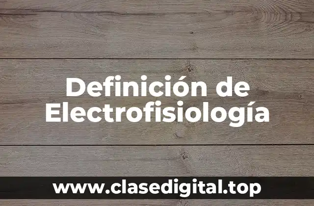 Definición de Electrofisiología