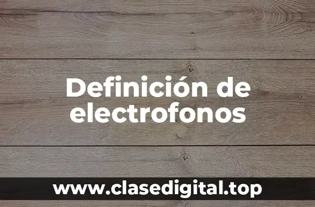 Definición de electrofonos