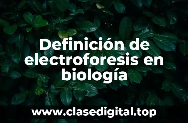Definición de electroforesis en biología