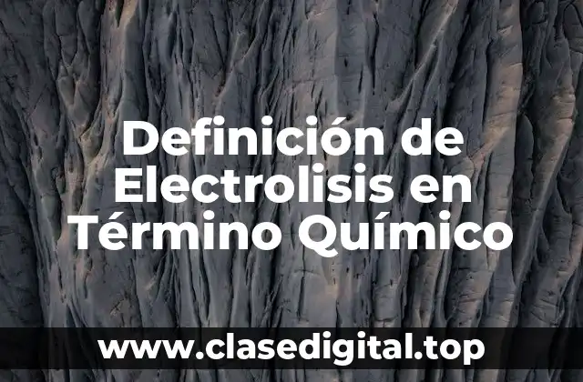 Definición de Electrolisis en Término Químico