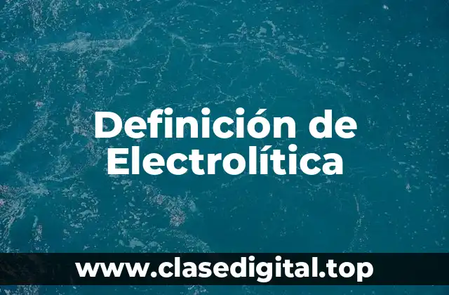 Definición de Electrolítica