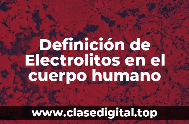 Definición de Electrolitos en el cuerpo humano