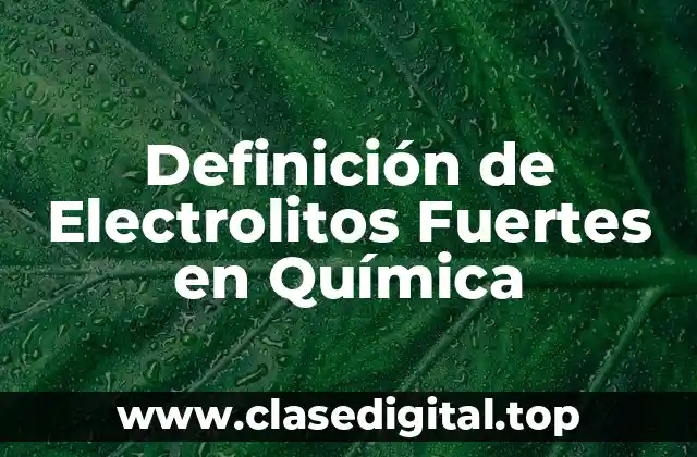 Definición de Electrolitos Fuertes en Química
