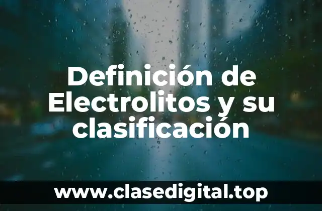 Definición de Electrolitos y su clasificación