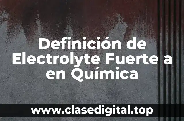 Definición de Electrolyte Fuerte a en Química