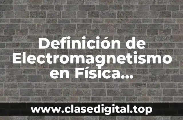 Definición de Electromagnetismo en Física Fundamental