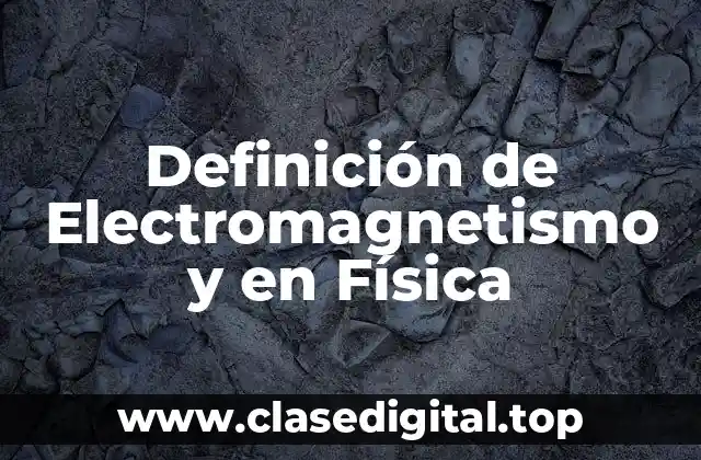 Definición de Electromagnetismo y en Física