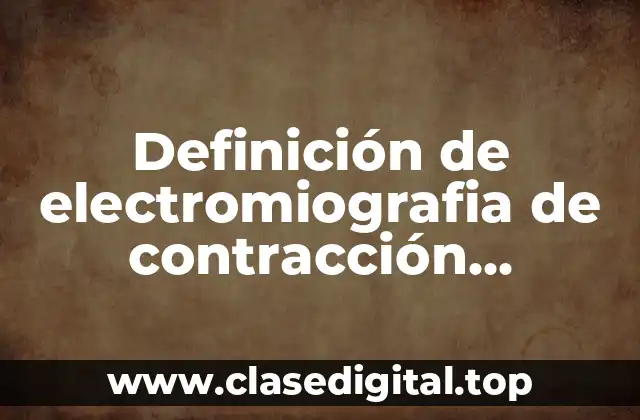 Definición de electromiografia de contracción resultados normales y anormales