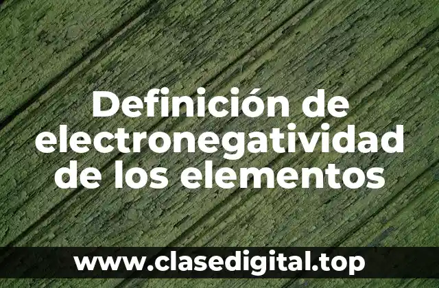 Definición de electronegatividad de los elementos