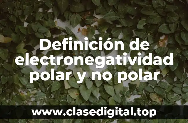 Definición de electronegatividad polar y no polar