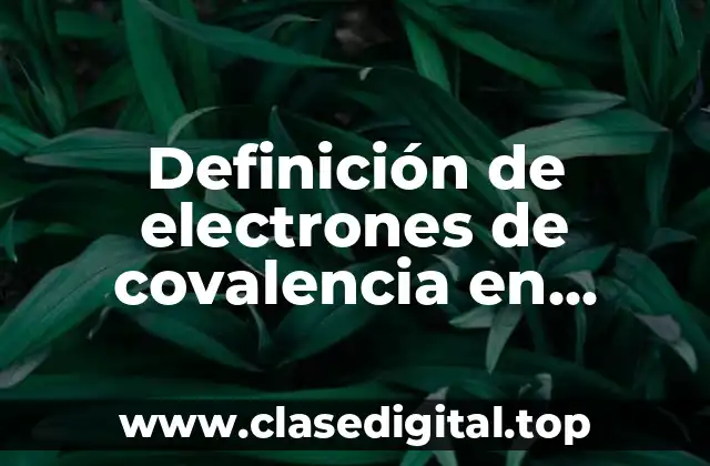 Definición de electrones de covalencia en química