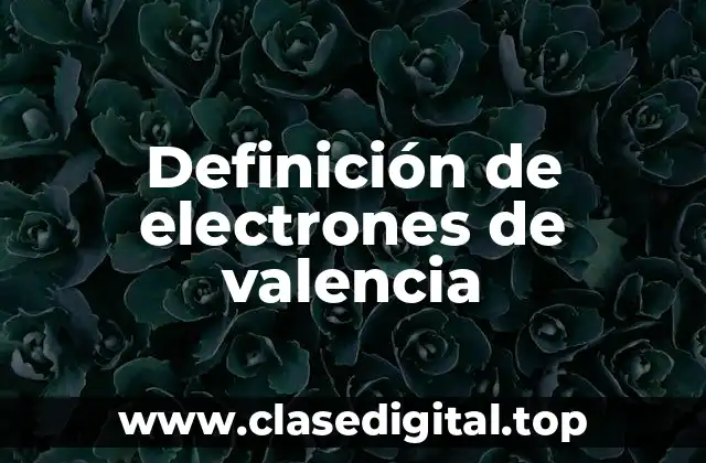 Definición de electrones de valencia