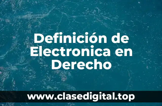 Definición de Electronica en Derecho