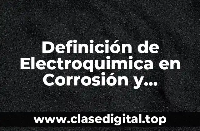 Definición de Electroquimica en Corrosión y Degradación