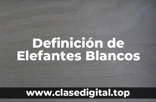 Definición de Elefantes Blancos