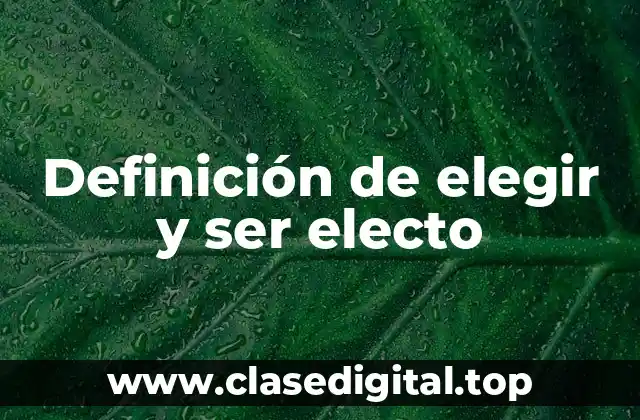 Definición de elegir y ser electo