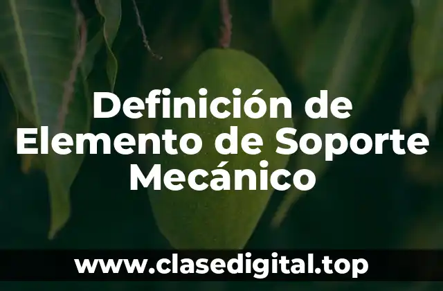 📗 Definición técnica de Elemento de Soporte Mecánico
